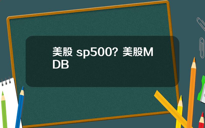 美股 sp500？美股MDB